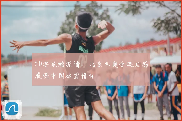 50字浓缩深情！北京冬奥会观后感展现中国冰雪情怀