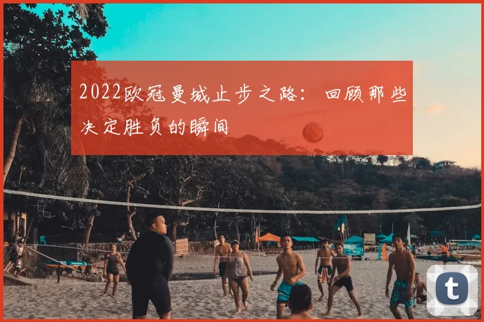 2022欧冠曼城止步之路：回顾那些决定胜负的瞬间